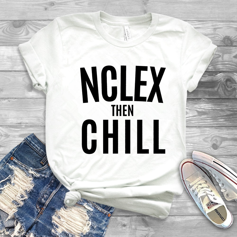 Nurse Shirt Nclex Then Chill Shirt  Nurse School T-Shirt/Gift for Nurse