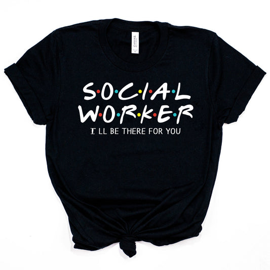 Social Worker I'll Be There for You Social Worker T-Shirt