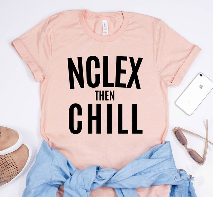 Nurse Shirt Nclex Then Chill Shirt  Nurse School T-Shirt/Gift for Nurse