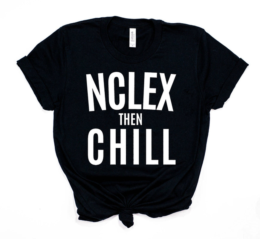 Nurse Shirt Nclex Then Chill Shirt  Nurse School T-Shirt/Gift for Nurse