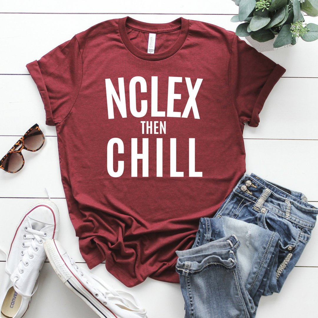  Nurse Shirt Nclex Then Chill Shirt  Nurse School T-Shirt/Gift for Nurse